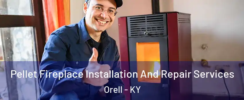 Pellet Fireplace Installation And Repair Services Orell - KY