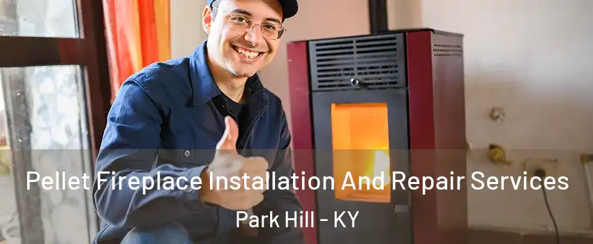 Pellet Fireplace Installation And Repair Services Park Hill - KY