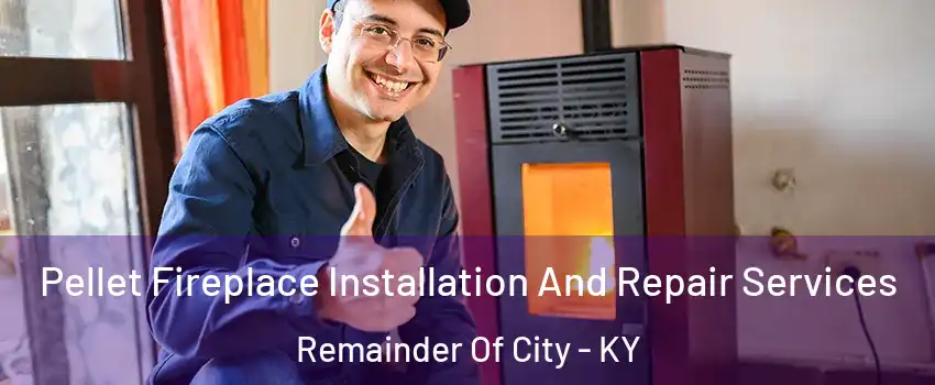 Pellet Fireplace Installation And Repair Services Remainder Of City - KY