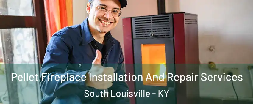 Pellet Fireplace Installation And Repair Services South Louisville - KY