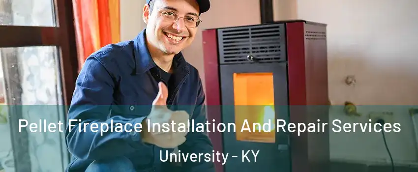 Pellet Fireplace Installation And Repair Services University - KY