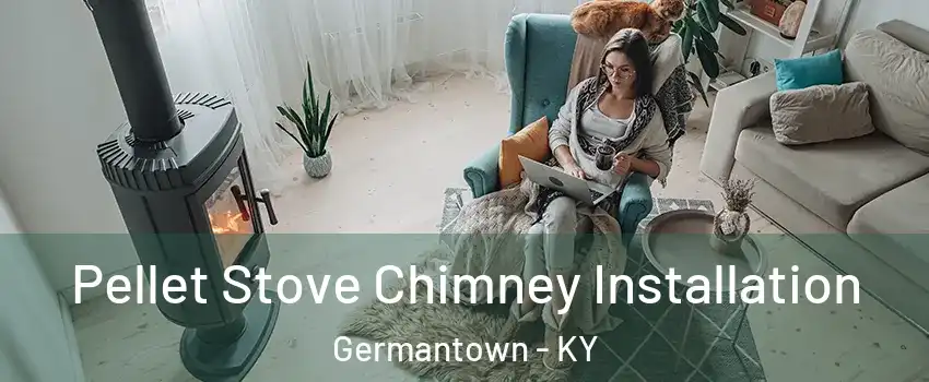 Pellet Stove Chimney Installation Germantown - KY