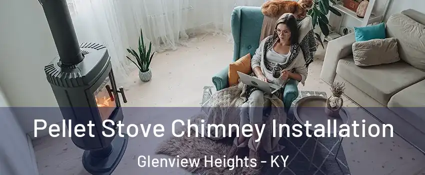 Pellet Stove Chimney Installation Glenview Heights - KY