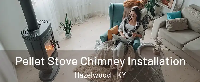 Pellet Stove Chimney Installation Hazelwood - KY