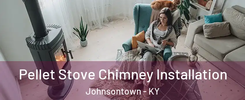 Pellet Stove Chimney Installation Johnsontown - KY