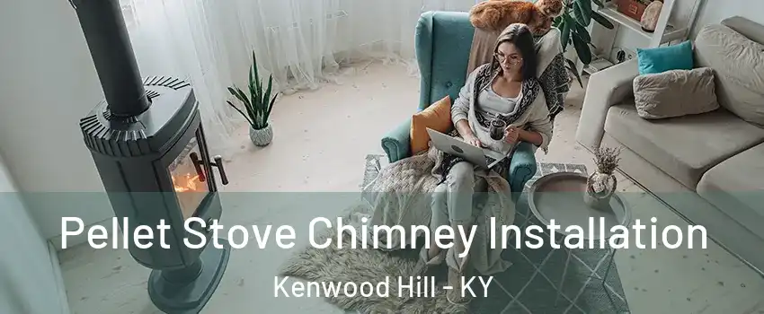 Pellet Stove Chimney Installation Kenwood Hill - KY