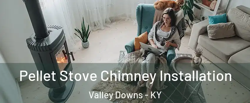 Pellet Stove Chimney Installation Valley Downs - KY