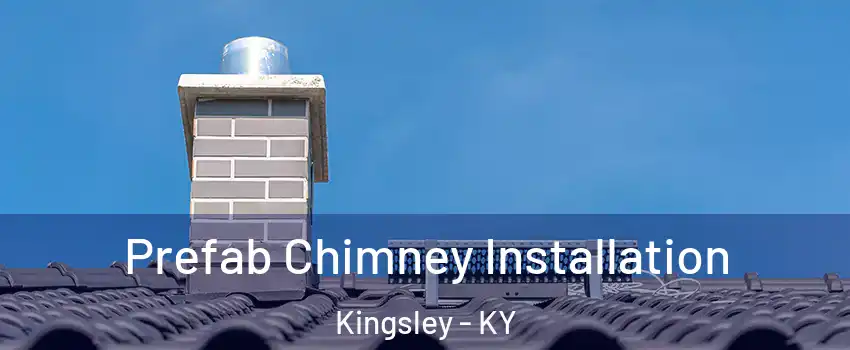 Prefab Chimney Installation Kingsley - KY