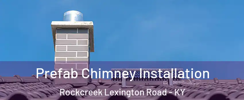 Prefab Chimney Installation Rockcreek Lexington Road - KY