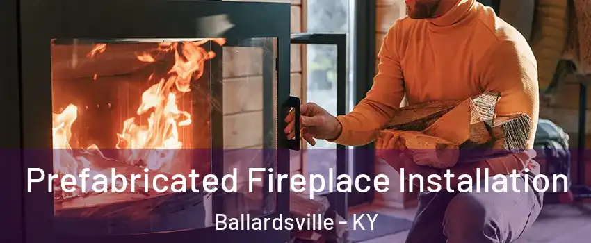 Prefabricated Fireplace Installation Ballardsville - KY