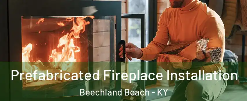 Prefabricated Fireplace Installation Beechland Beach - KY