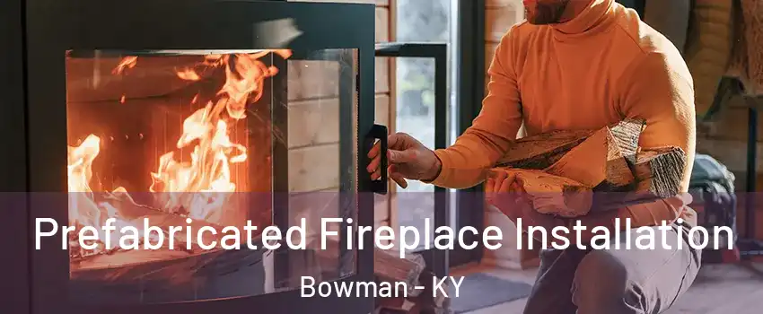 Prefabricated Fireplace Installation Bowman - KY