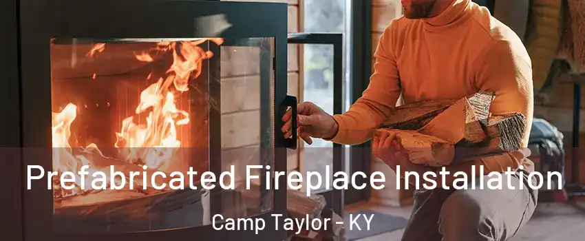 Prefabricated Fireplace Installation Camp Taylor - KY