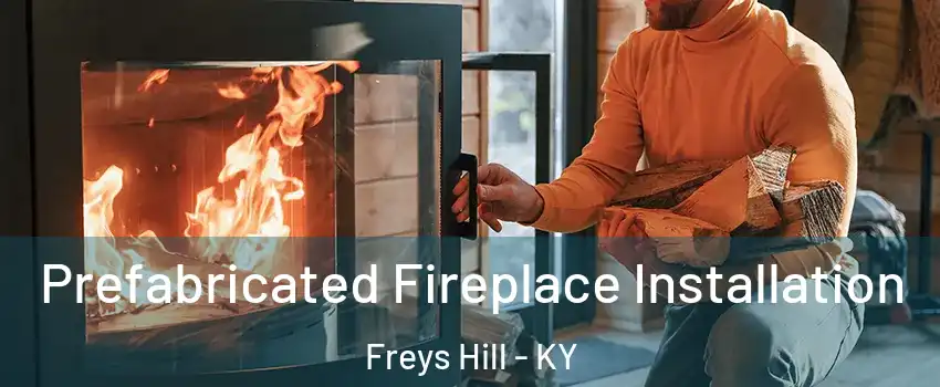 Prefabricated Fireplace Installation Freys Hill - KY