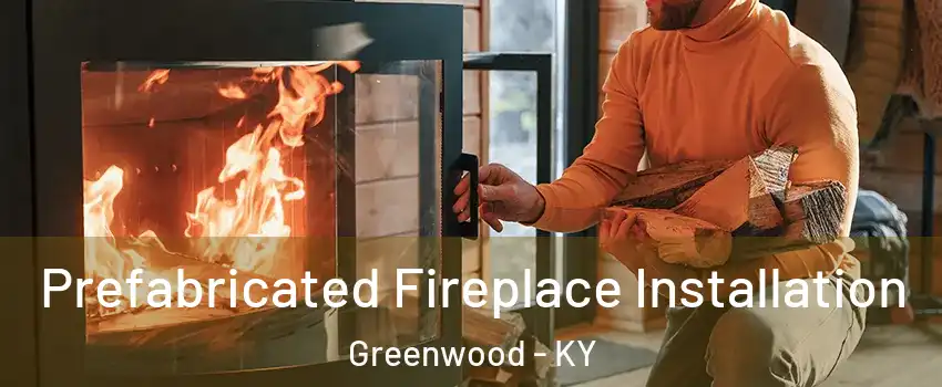 Prefabricated Fireplace Installation Greenwood - KY