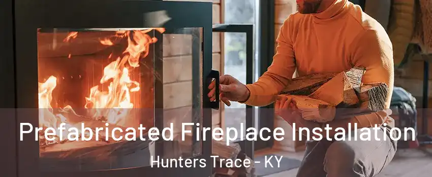 Prefabricated Fireplace Installation Hunters Trace - KY