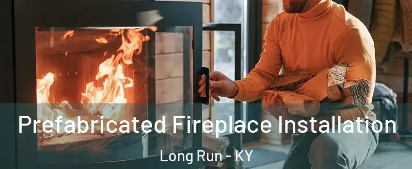 Prefabricated Fireplace Installation Long Run - KY