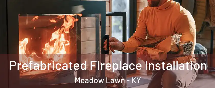 Prefabricated Fireplace Installation Meadow Lawn - KY