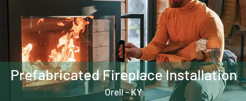 Prefabricated Fireplace Installation Orell - KY