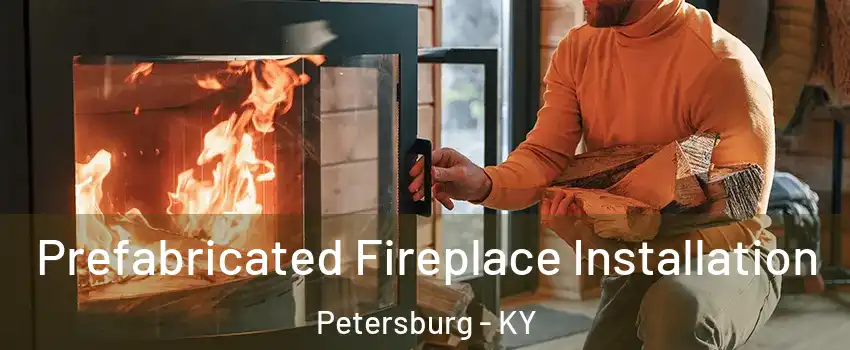 Prefabricated Fireplace Installation Petersburg - KY