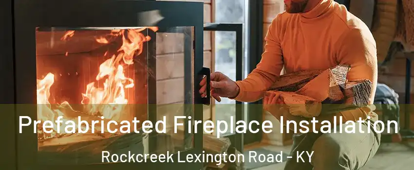 Prefabricated Fireplace Installation Rockcreek Lexington Road - KY