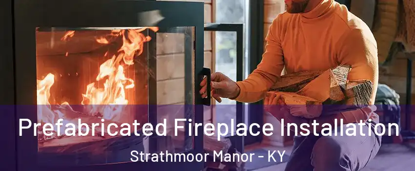 Prefabricated Fireplace Installation Strathmoor Manor - KY