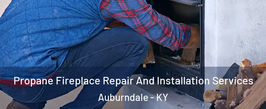 Propane Fireplace Repair And Installation Services Auburndale - KY