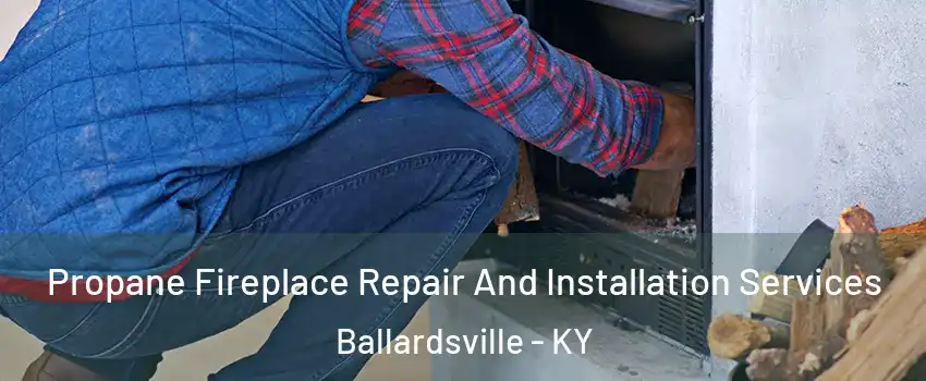 Propane Fireplace Repair And Installation Services Ballardsville - KY