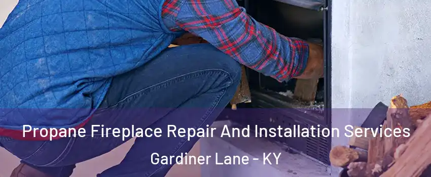 Propane Fireplace Repair And Installation Services Gardiner Lane - KY