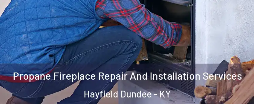 Propane Fireplace Repair And Installation Services Hayfield Dundee - KY