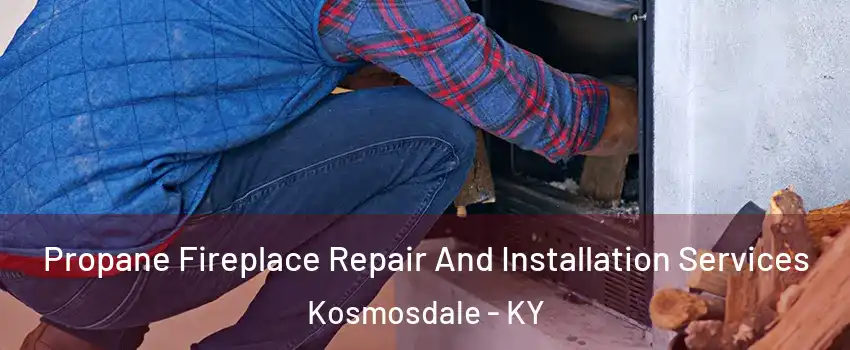 Propane Fireplace Repair And Installation Services Kosmosdale - KY