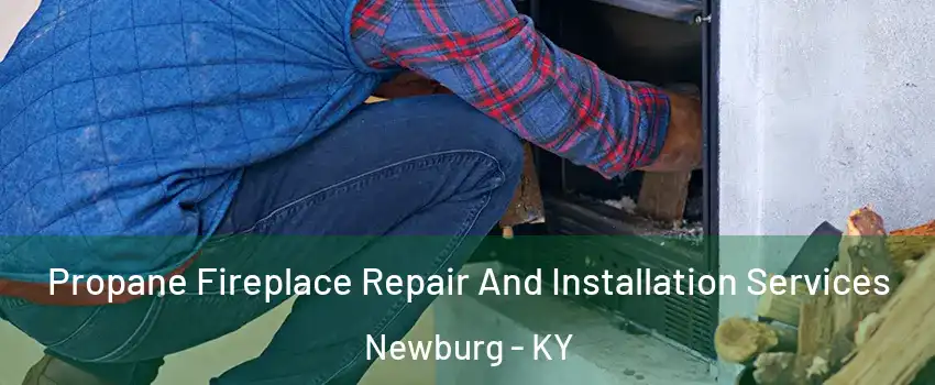 Propane Fireplace Repair And Installation Services Newburg - KY