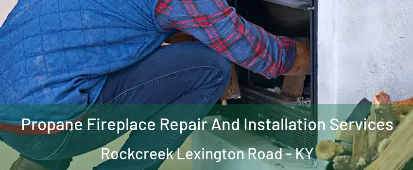 Propane Fireplace Repair And Installation Services Rockcreek Lexington Road - KY