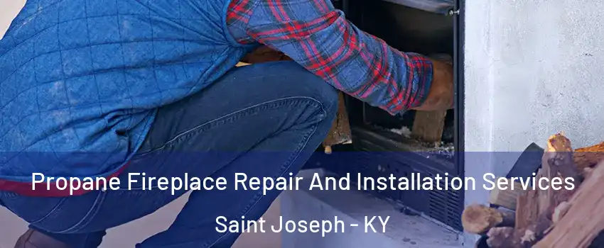 Propane Fireplace Repair And Installation Services Saint Joseph - KY