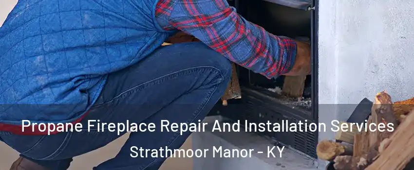 Propane Fireplace Repair And Installation Services Strathmoor Manor - KY