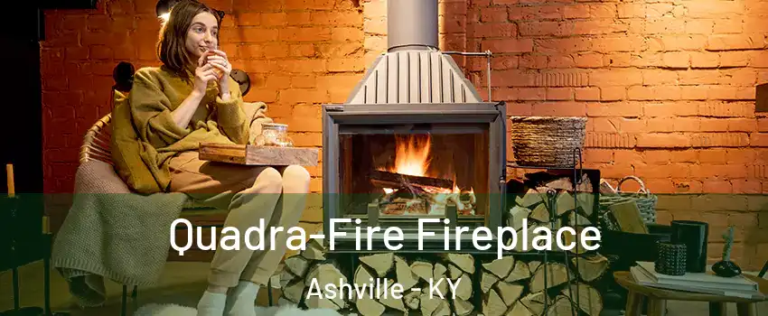 Quadra-Fire Fireplace Ashville - KY