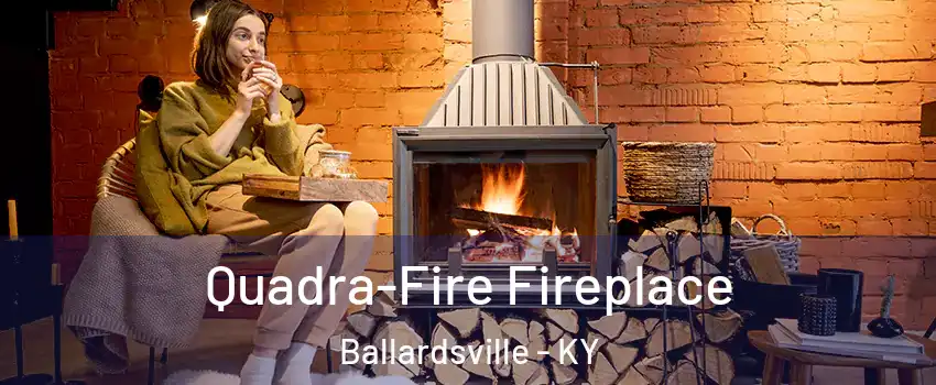 Quadra-Fire Fireplace Ballardsville - KY