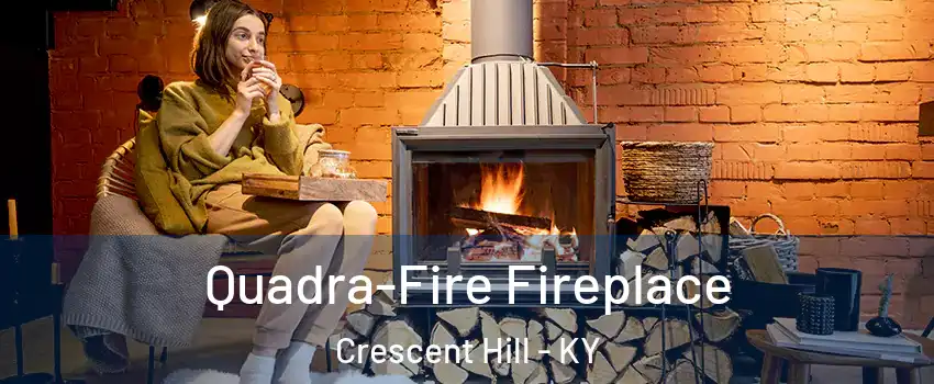 Quadra-Fire Fireplace Crescent Hill - KY