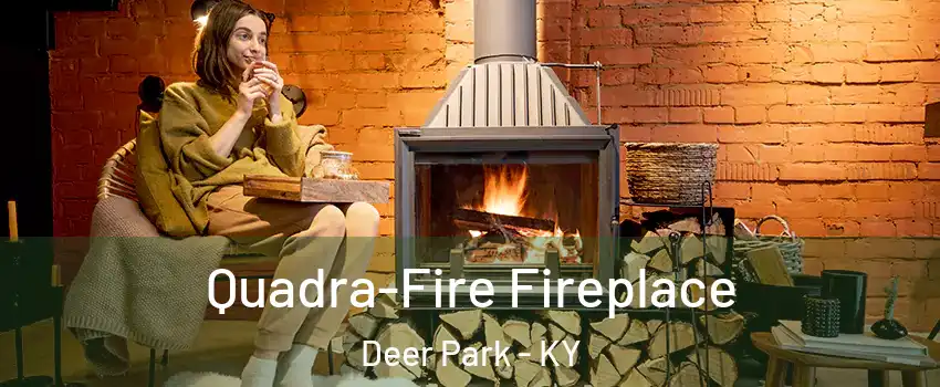 Quadra-Fire Fireplace Deer Park - KY