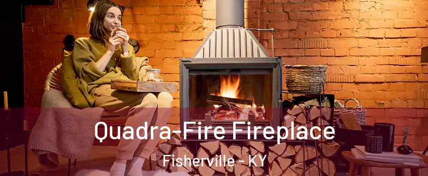 Quadra-Fire Fireplace Fisherville - KY