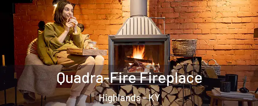 Quadra-Fire Fireplace Highlands - KY