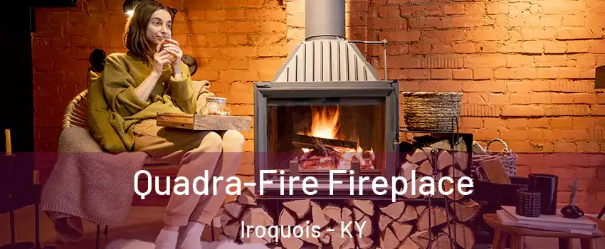 Quadra-Fire Fireplace Iroquois - KY