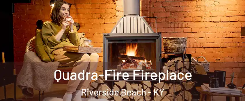 Quadra-Fire Fireplace Riverside Beach - KY