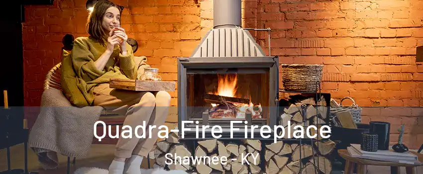 Quadra-Fire Fireplace Shawnee - KY