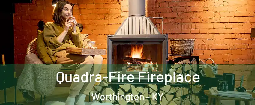 Quadra-Fire Fireplace Worthington - KY