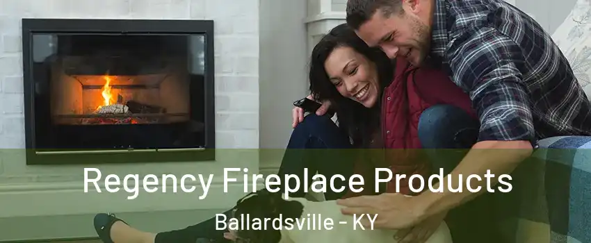 Regency Fireplace Products Ballardsville - KY