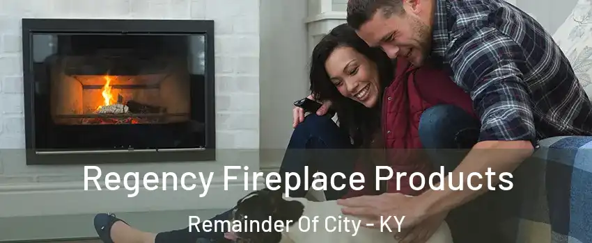 Regency Fireplace Products Remainder Of City - KY