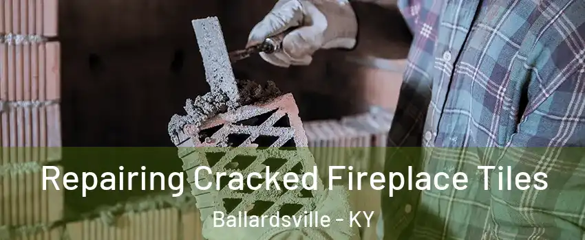 Repairing Cracked Fireplace Tiles Ballardsville - KY