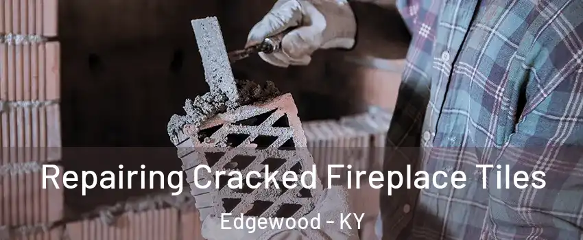 Repairing Cracked Fireplace Tiles Edgewood - KY