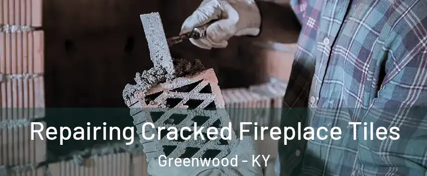 Repairing Cracked Fireplace Tiles Greenwood - KY